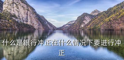 什么是銀行沖正在什么情況下要進(jìn)行沖正