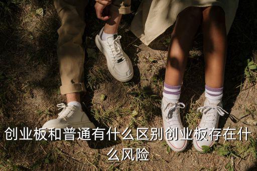 創(chuàng)業(yè)板和普通有什么區(qū)別創(chuàng)業(yè)板存在什么風險