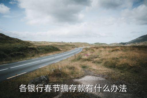各銀行春節(jié)搞存款有什么辦法
