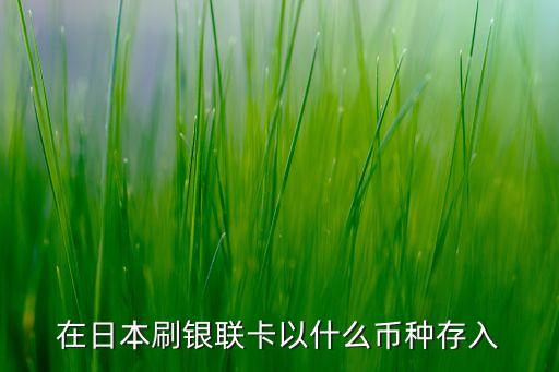 在日本刷銀聯(lián)卡以什么幣種存入