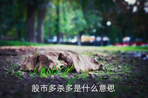股市多殺多是什么意思