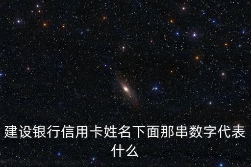 建設(shè)銀行信用卡姓名下面那串?dāng)?shù)字代表什么