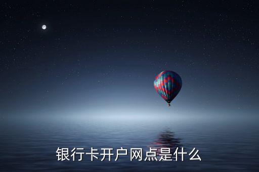 銀行卡開戶網(wǎng)點是什么