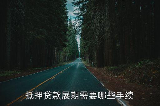 貸款展期需要什么手續(xù)，抵押貸款展期需要哪些手續(xù)