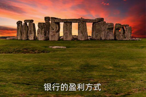 銀行以什么盈利模式，銀行是怎么賺錢的盈利模式是怎樣的