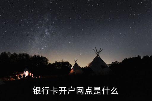 開戶銀行網(wǎng)點是什么意思，什么叫開戶網(wǎng)點