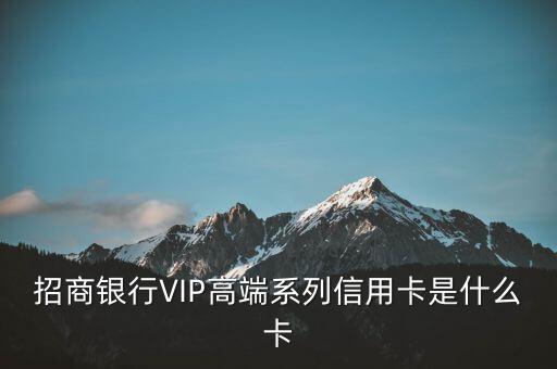 招商銀行VIP高端系列信用卡是什么卡