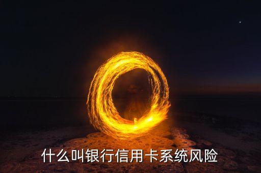 什么叫銀行信用卡系統(tǒng)風(fēng)險