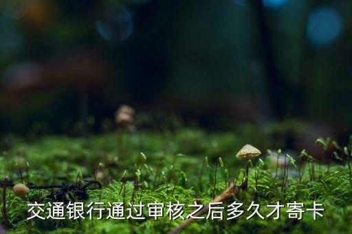 交通銀行通過審核之后多久才寄卡