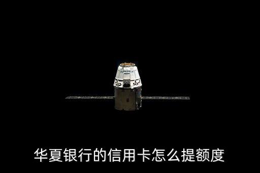 華夏信用卡怎么養(yǎng)，華夏銀行信用卡如何開通