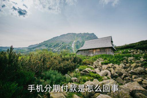 為什么分期買手機(jī)，買手機(jī)時(shí)分期是怎么回事