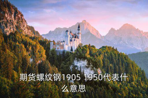期貨螺紋鋼1905 1950代表什么意思