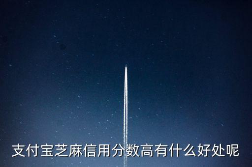 支付寶芝麻信用分?jǐn)?shù)高有什么好處呢
