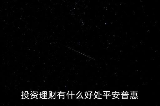 投資理財(cái)有什么好處平安普惠