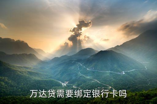 萬達貸支持什么銀行，萬達貸需要綁定銀行卡嗎