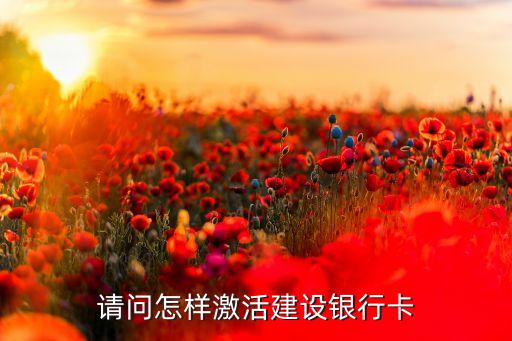 開通激活建設(shè)銀行卡需要什么條件，關(guān)于建設(shè)銀行卡激活