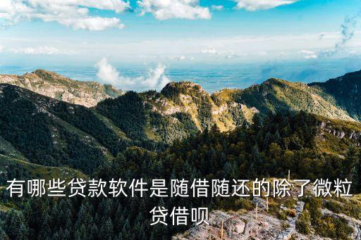 什么借款隨借隨還，有哪些貸款是日利息 隨借隨還的 提前還款沒(méi)有違約金