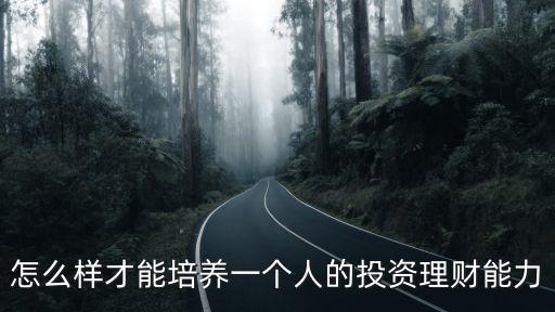 理財(cái)能力靠什么，怎樣培養(yǎng)理財(cái)能力