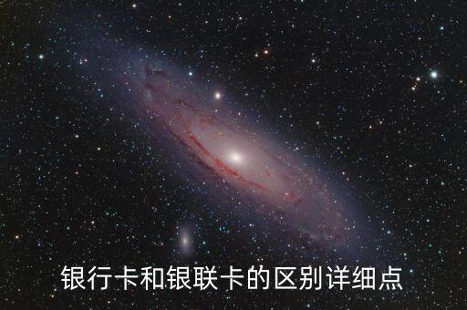 銀行卡和銀聯(lián)卡的區(qū)別詳細(xì)點(diǎn)