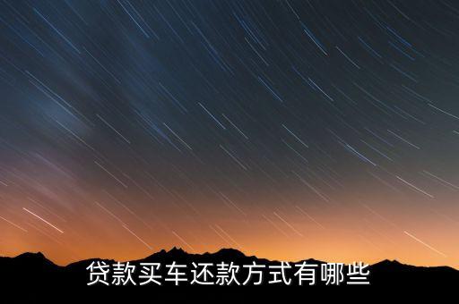 貸款買(mǎi)車(chē)還款方式有哪些