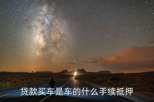 貸款買車是車的什么手續(xù)抵押