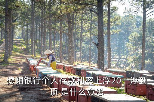 德陽銀行個人存款利率上浮20一浮到頂 是什么意思
