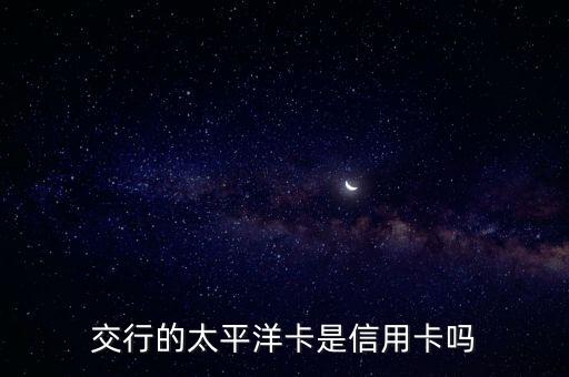 交行的太平洋卡是信用卡嗎