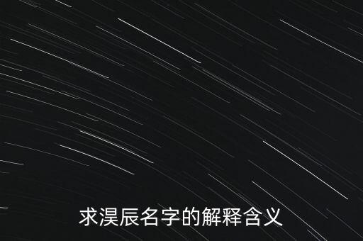 諾辰名字意思是什么意思，求淏辰名字的解釋含義