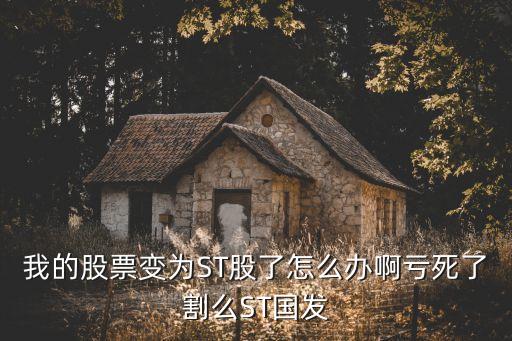手上股票變st什么辦，帶st股票怎么辦