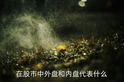在股市中外盤和內(nèi)盤代表什么
