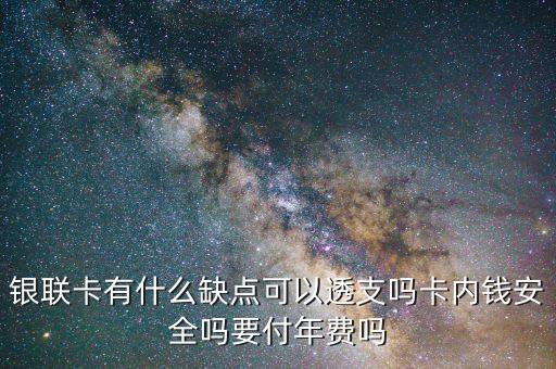 銀聯(lián)卡有什么缺點(diǎn)可以透支嗎卡內(nèi)錢(qián)安全嗎要付年費(fèi)嗎