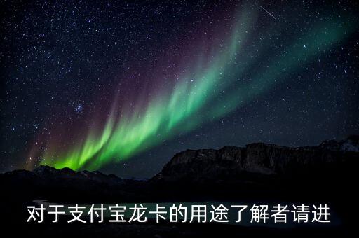 對(duì)于支付寶龍卡的用途了解者請(qǐng)進(jìn)