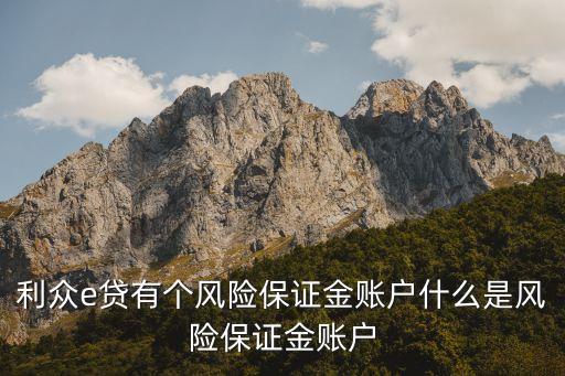 利眾e貸有個(gè)風(fēng)險(xiǎn)保證金賬戶什么是風(fēng)險(xiǎn)保證金賬戶