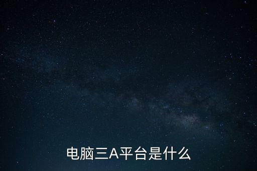 電腦三A平臺是什么