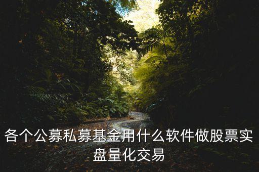 私募基金用什么股票軟件，各個公募私募基金用什么軟件做股票實盤量化交易