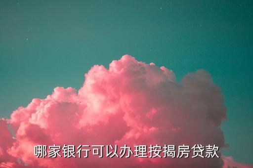 什么銀行可以辦理按揭，哪幾間大銀行可以辦理房產按揭手續(xù)