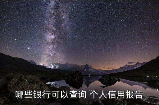 什么銀行能打征信報告，征信記錄在那個銀行打