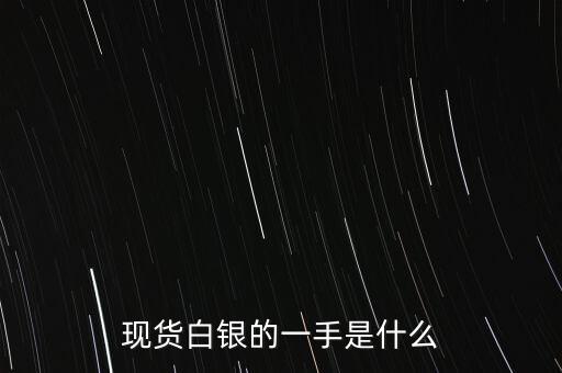 現(xiàn)貨白銀的一手是什么