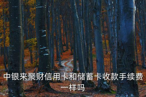 中銀來聚財信用卡和儲蓄卡收款手續(xù)費一樣嗎