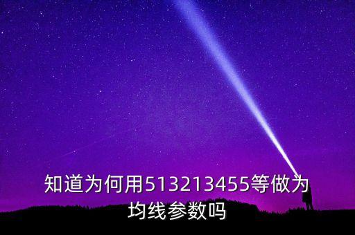 知道為何用513213455等做為均線參數(shù)嗎