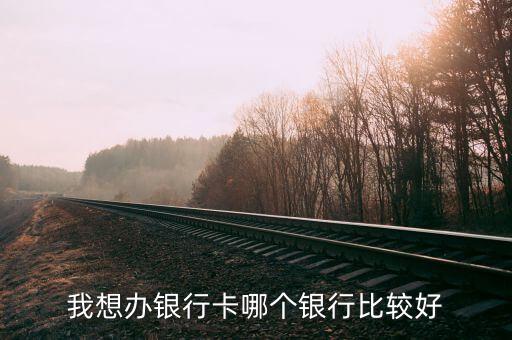 我想辦銀行卡哪個銀行比較好