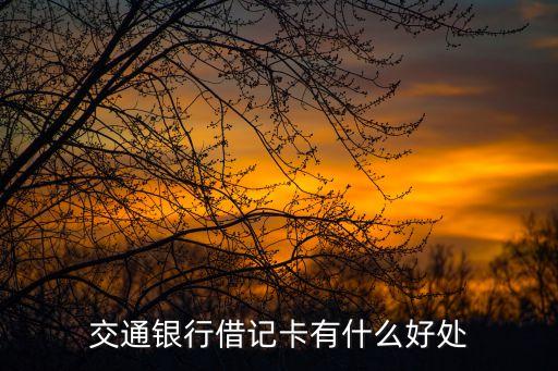 交通借記卡有什么用，交通銀行個人借記卡有什么作用