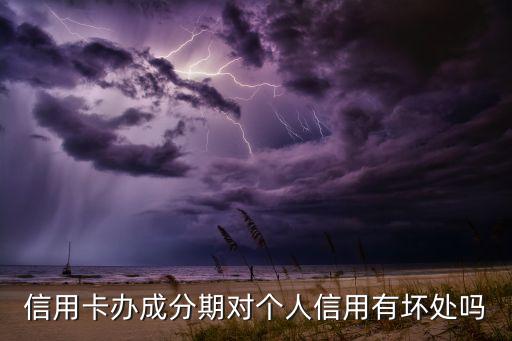 信用卡分期后影響什么影響嗎，信用卡辦成分期對個(gè)人信用有壞處嗎