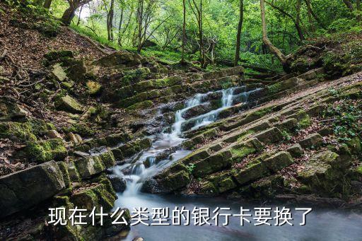 什么銀行卡要換，現(xiàn)在什么類型的銀行卡要換了