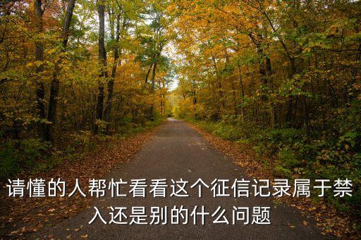 請懂的人幫忙看看這個征信記錄屬于禁入還是別的什么問題