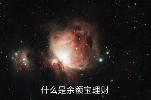 什么是余額寶理財產(chǎn)品，什么是余額寶理財