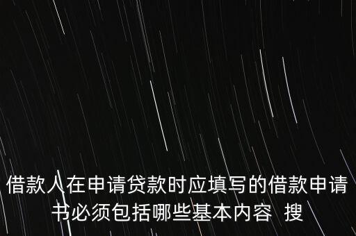 借款人在申請(qǐng)貸款時(shí)應(yīng)填寫的借款申請(qǐng)書(shū)必須包括哪些基本內(nèi)容  搜