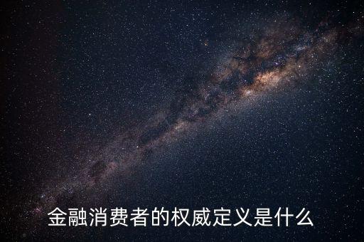 金融消費(fèi)者的權(quán)威定義是什么