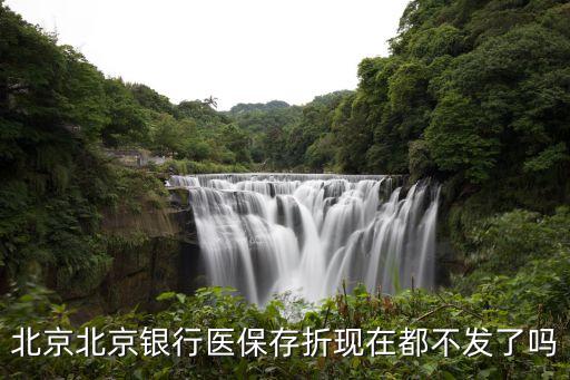 北京醫(yī)保存折什么時(shí)候封閉，北京北京銀行醫(yī)保存折現(xiàn)在都不發(fā)了嗎