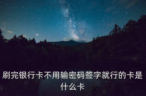 中信借記卡無密碼是什么卡，好像有的銀行卡不用密碼是怎么回事是銀行卡嗎還是別的卡